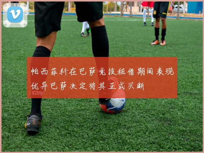帕西菲科在巴萨竞技租借期间表现优异巴萨决定将其正式买断